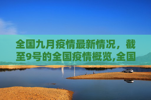 全国九月疫情最新情况，截至9号的全国疫情概览,全国九月疫情最新情况:截止9号全国疫情