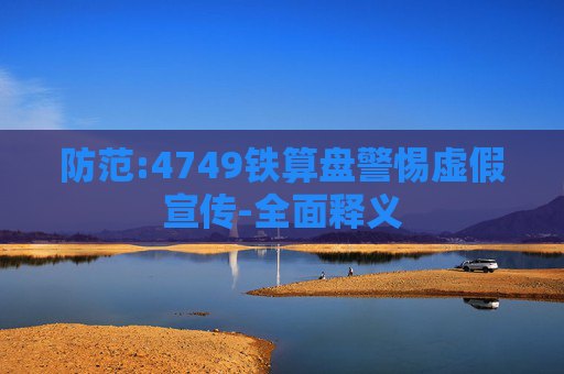 防范:4749铁算盘警惕虚假宣传-全面释义