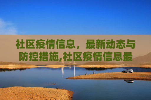 社区疫情信息，最新动态与防控措施,社区疫情信息最新消息