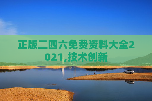 正版二四六免费资料大全2021,技术创新
