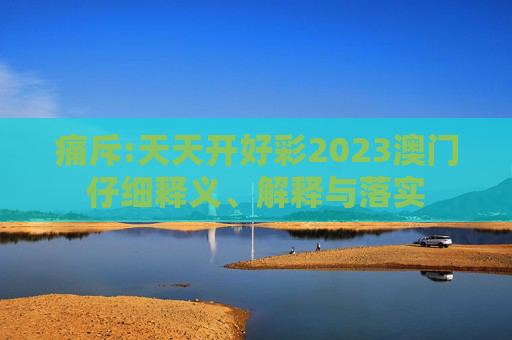 痛斥:天天开好彩2023澳门仔细释义、解释与落实