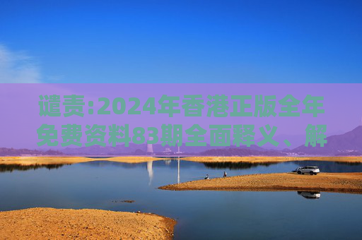 谴责:2024年香港正版全年免费资料83期全面释义、解释与落实