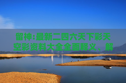 留神:最新二四六天下彩天空彩资料大全全面释义、解释与落实