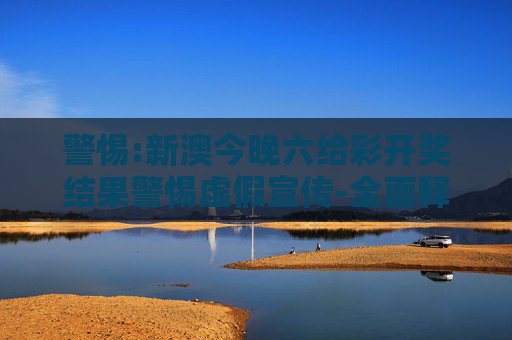 警惕:新澳今晚六给彩开奖结果警惕虚假宣传-全面释义、解释与落实