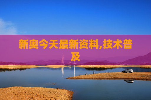 新奥今天最新资料,技术普及