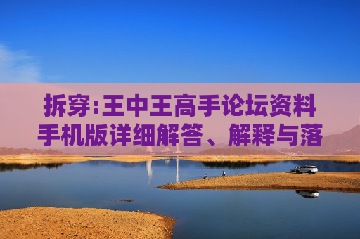 拆穿:王中王高手论坛资料手机版详细解答、解释与落实