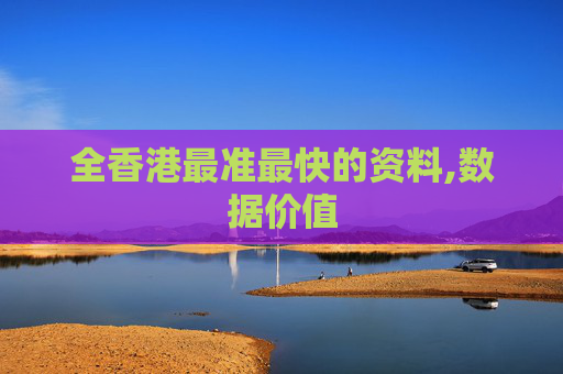 全香港最准最快的资料,数据价值