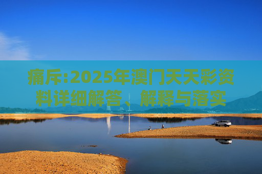 痛斥:2025年澳门天天彩资料详细解答、解释与落实