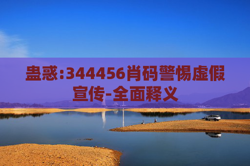 蛊惑:344456肖码警惕虚假宣传-全面释义