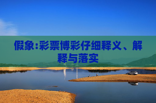 假象:彩票博彩仔细释义、解释与落实