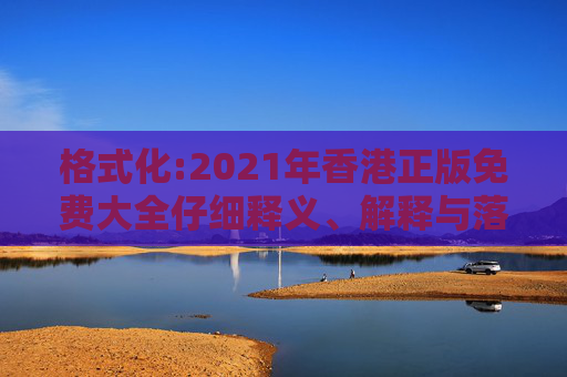 格式化:2021年香港正版免费大全仔细释义、解释与落实