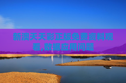 新澳天天彩正版免费资料观看,数据应用问题