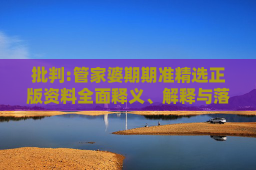 批判:管家婆期期准精选正版资料全面释义、解释与落实