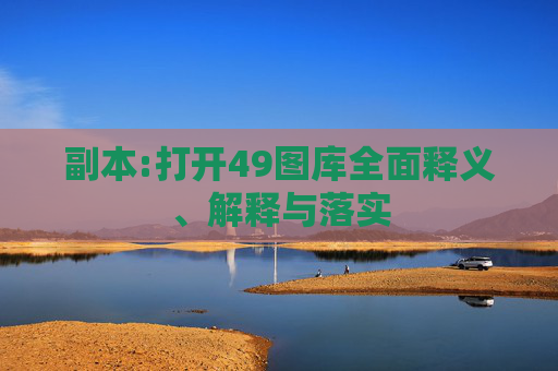 副本:打开49图库全面释义、解释与落实