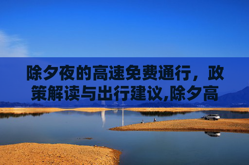 除夕夜的高速免费通行，政策解读与出行建议,除夕高速免费吗