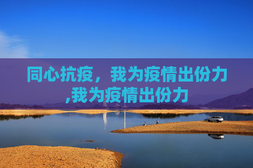 同心抗疫，我为疫情出份力,我为疫情出份力