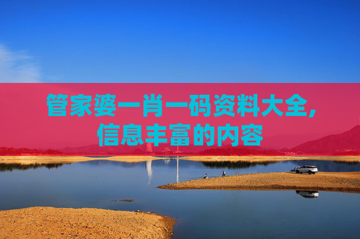 管家婆一肖一码资料大全,信息丰富的内容