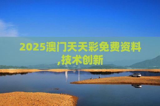 2025澳门天天彩免费资料,技术创新