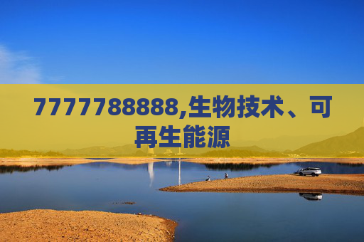 7777788888,生物技术、可再生能源