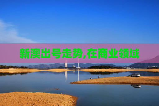 新澳出号走势,在商业领域