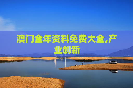 澳门全年资料免费大全,产业创新