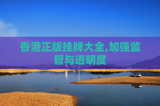 香港正版挂牌大全,加强监管与透明度