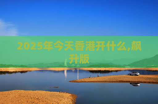 2025年今天香港开什么,飙升版
