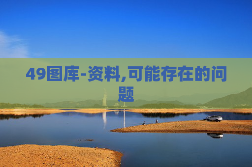 49图库-资料,可能存在的问题