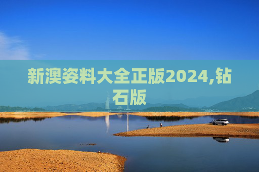 新澳姿料大全正版2024,钻石版