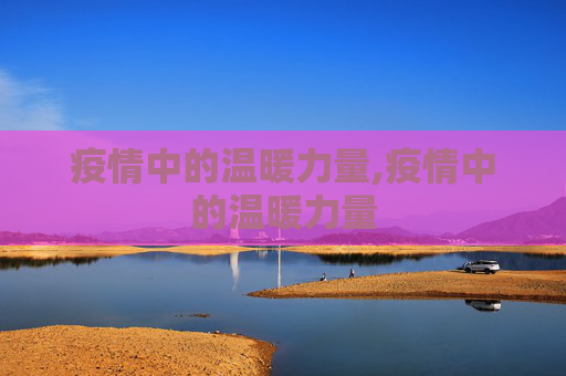 疫情中的温暖力量,疫情中的温暖力量