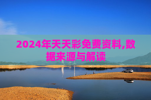 2024年天天彩免费资料,数据来源与解读