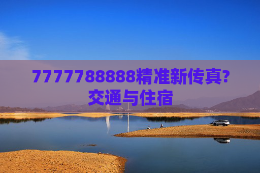 7777788888精准新传真?交通与住宿