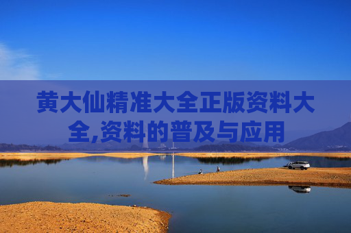 黄大仙精准大全正版资料大全,资料的普及与应用