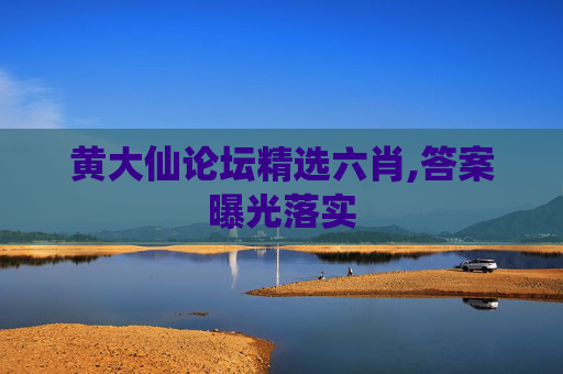 黄大仙论坛精选六肖,答案曝光落实