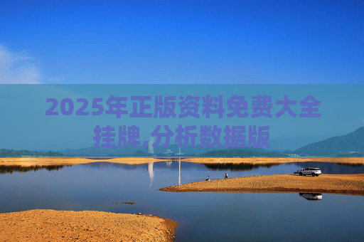 2025年正版资料免费大全挂牌,分析数据版