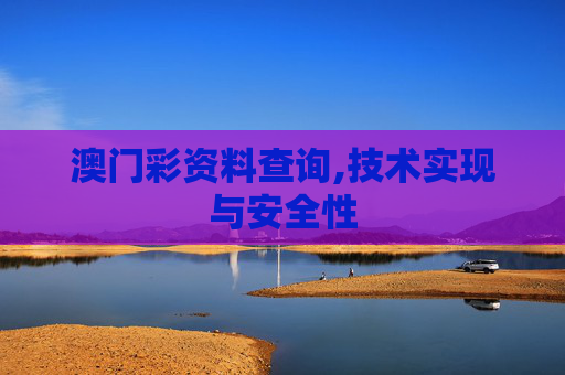 澳门彩资料查询,技术实现与安全性