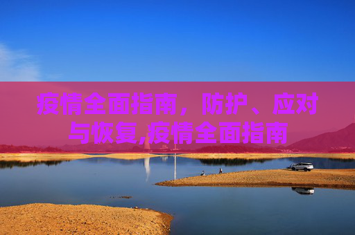 疫情全面指南，防护、应对与恢复,疫情全面指南