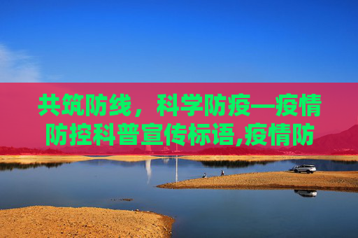 共筑防线，科学防疫—疫情防控科普宣传标语,疫情防控科普宣传的标语