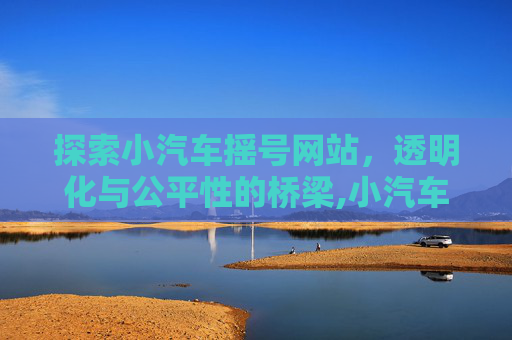 探索小汽车摇号网站，透明化与公平性的桥梁,小汽车摇号网站