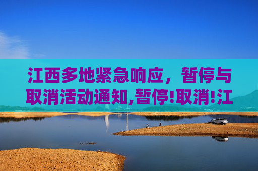 江西多地紧急响应，暂停与取消活动通知,暂停!取消!江西多地通知