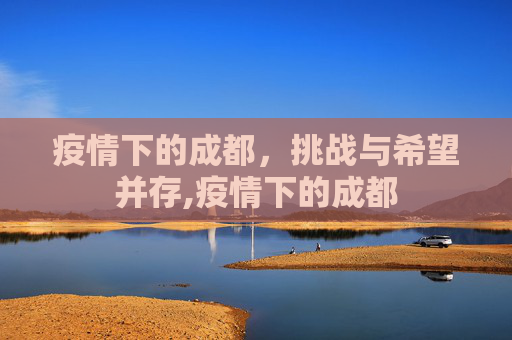 疫情下的成都，挑战与希望并存,疫情下的成都