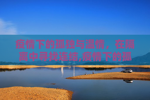 疫情下的孤独与温情，在隔离中寻找连结,疫情下的孤独与温情