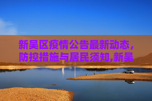 新吴区疫情公告最新动态，防控措施与居民须知,新吴区疫情公告最新