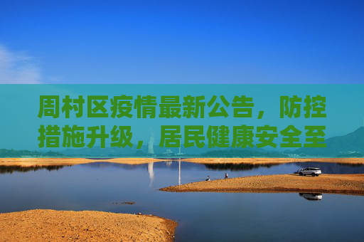 周村区疫情最新公告，防控措施升级，居民健康安全至上,周村疫情最新公告消息