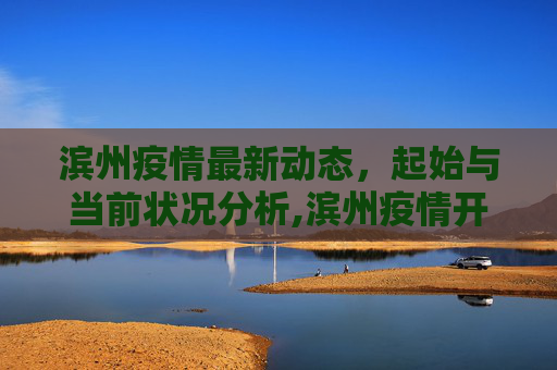 滨州疫情最新动态，起始与当前状况分析,滨州疫情开始时间最新