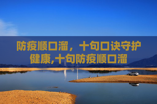 防疫顺口溜，十句口诀守护健康,十句防疫顺口溜